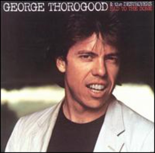 Thorogood George & Destroyers Bad To The Bone 