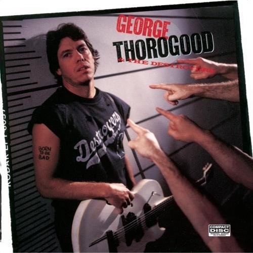 George & Destroyers Thorogood Born To Be Bad 