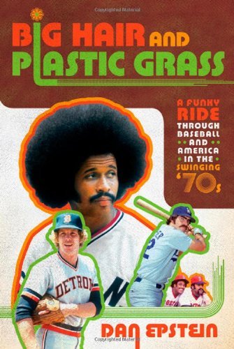 Dan Epstein/Big Hair And Plastic Grass@A Funky Ride Through Baseball And America In The