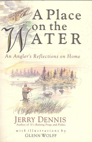 Jerry Dennis/A Place on the Water@ An Angler's Reflections on Home