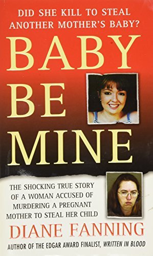 Diane Fanning Baby Be Mine The Shocking True Story Of A Woman Accused Of Mur 