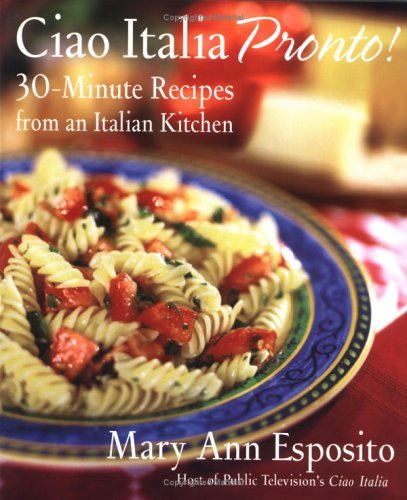 Mary Ann Esposito Ciao Italia Pronto! 30 Minute Recipes From An Italian Kitchen 