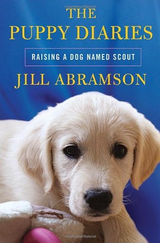 Jill Abramson/Puppy Diaries,The@Raising A Dog Named Scout