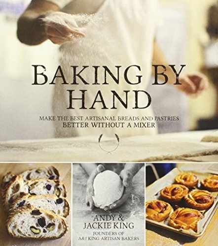 Andy King Baking By Hand Make The Best Artisanal Breads And Pastries Bette 