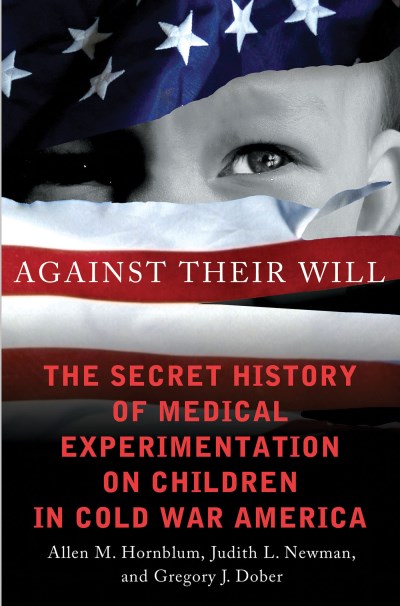 Allen Hornblum Against Their Will The Secret History Of Medical Experimentation On 