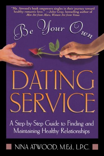 Nina Atwood/Be Your Own Dating Service@ A Step-By-Step Guide to Finding and Maintaining H