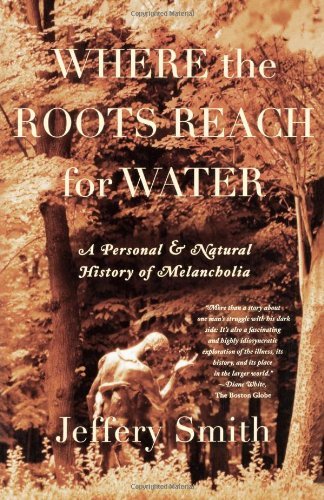 Jeffery Smith/Where the Roots Reach for Water@ A Personal and Natural History of Melancholia
