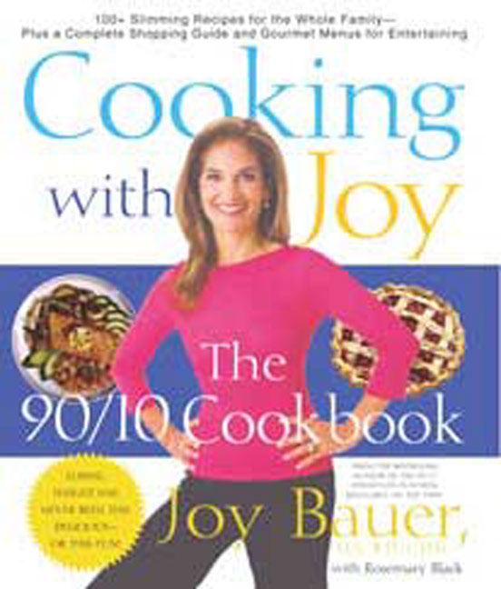 Joy Bauer Cooking With Joy The 90 10 Cookbook 