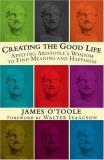 James O'toole Creating The Good Life Applying Aristotle's Wisdom To Find Meaning And H 