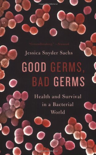 Jessica Snyder Sachs/Good Germs, Bad Germs@ Health and Survival in a Bacterial World