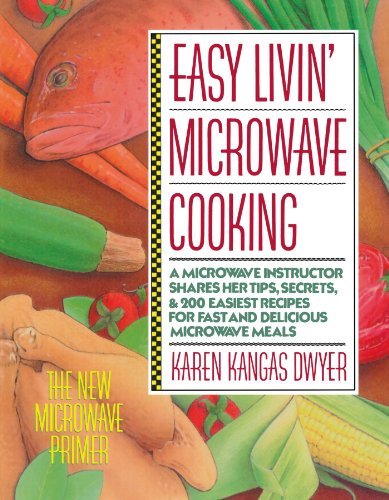 Karen K. Dwyer Easy Livin' Microwave Cooking A Microwave Instructor Shares Tips Secrets & 20 0004 Edition; 