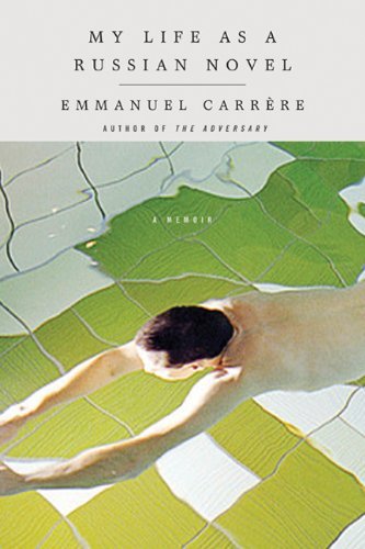 Emmanuel Carrere My Life As A Russian Novel A Memoir 