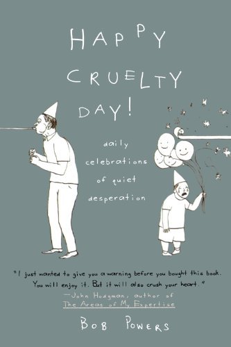 Bob Powers/Happy Cruelty Day!@ Daily Celebrations of Quiet Desperation