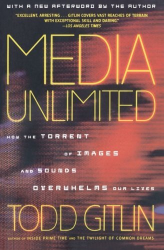 Todd Gitlin/Media Unlimited@ How the Torrent of Images and Sounds Overwhelms O