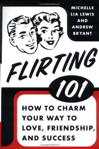 Andrew Bryant/Flirting 101@ How to Charm Your Way to Love, Friendship, and Su