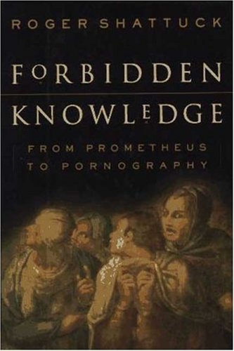 Roger Shattuck/Forbidden Knowledge: From Prometheus To Pornograph