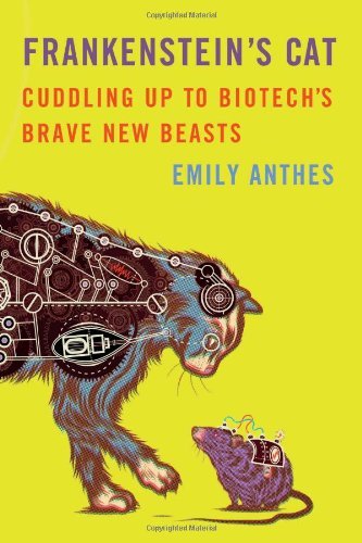Emily Anthes/Frankenstein's Cat@Cuddling Up To Biotech's Brave New Beasts