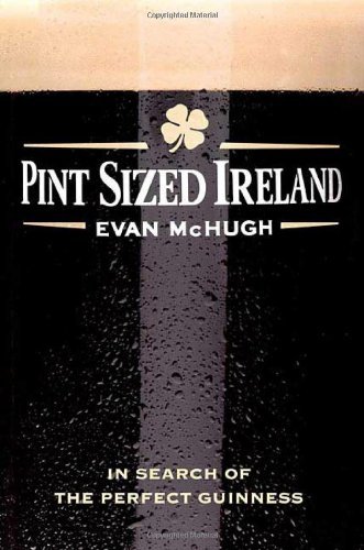 Evan Mchugh Pint Sized Ireland In Search Of The Perfect Guinn 