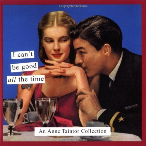 Anne Taintor/I Can'T Be Good All The Time@I Can'T Be Good All The Time