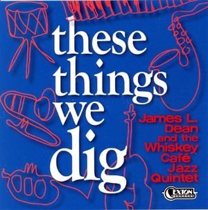 James L. & The Whiskey Cafe Jazz Quintet Dean/These Things We Dig
