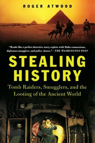Roger Atwood/Stealing History@ Tomb Raiders, Smugglers, and the Looting of the A