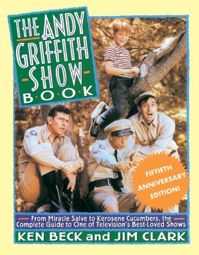 Ken Beck The Andy Griffith Show Book From Miracle Salve To Kerosene Cucumbers The Co 0015 Edition;anniversary 