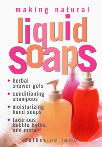 Catherine Failor/Making Natural Liquid Soaps@ Herbal Shower Gels, Conditioning Shampoos, Moistu