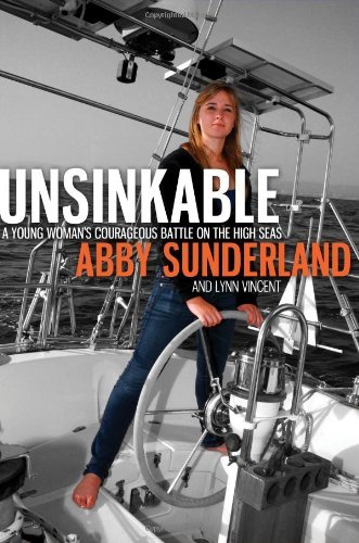 Abby Sunderland/Unsinkable@ A Young Woman's Courageous Battle on the High Sea