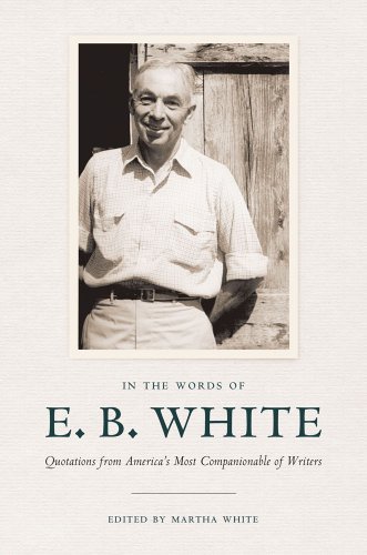 E. B. White In The Words Of E. B. White Quotations From America's Most Companionable Of W 