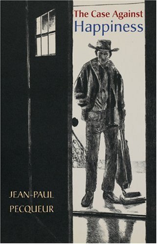Jean-Paul Pecqueur/The Case Against Happiness