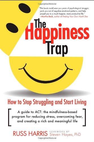Russ Harris/The Happiness Trap@ How to Stop Struggling and Start Living: A Guide