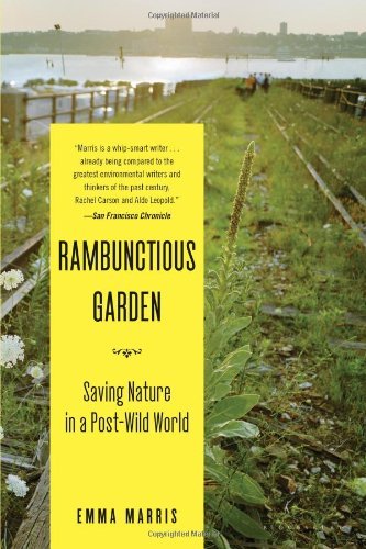 Emma Marris The Rambunctious Garden Saving Nature In A Post Wild World 