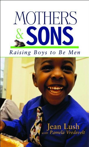 Jean Lush Mothers & Sons Raising Boys To Be Men 