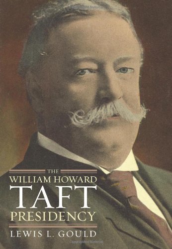 Lewis L. Gould The William Howard Taft Presidency 