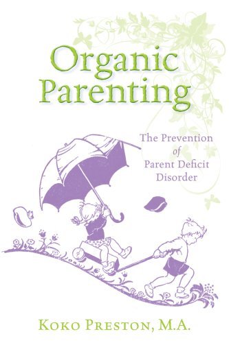 Koko Preston Organic Parenting The Prevention Of Parent Deficit Disorder 