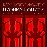 Carla Lind Frank Lloyd Wright's Usonian Houses 