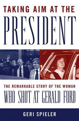 Geri Spieler Taking Aim At The President The Remarkable Story Of The Woman Who Shot At Ger 