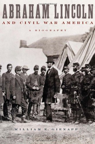 William E. Gienapp Abraham Lincoln And Civil War America A Biography 