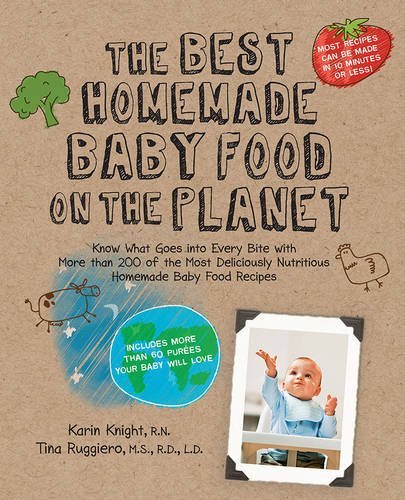 Karin Knight/The Best Homemade Baby Food on the Planet@ Know What Goes Into Every Bite with More Than 200