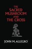 John M. Allegro The Sacred Mushroom And The Cross A Study Of The Nature And Origins Of Christianity 0040 Edition;anniversary 