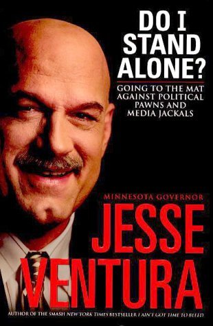 jesse Ventura/Do I Stand Alone?@Going To The Mat Against Political Pawns & Media Jackals