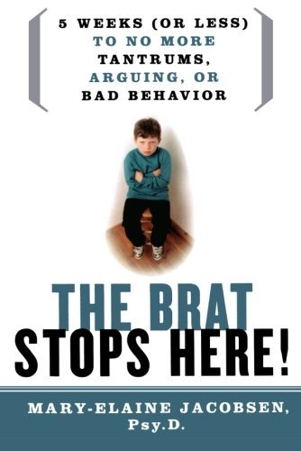Mary-Elaine Jacobsen/The Brat Stops Here!@ 5 Weeks (or Less) to No More Tantrums, Arguing, o