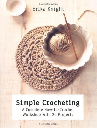 Erika Knight/Simple Crocheting@ A Complete How-To-Crochet Workshop with 20 Projec