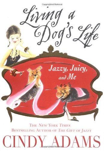 Cindy Adams/Living A Dog's Life: Jazzy, Juicy, And Me