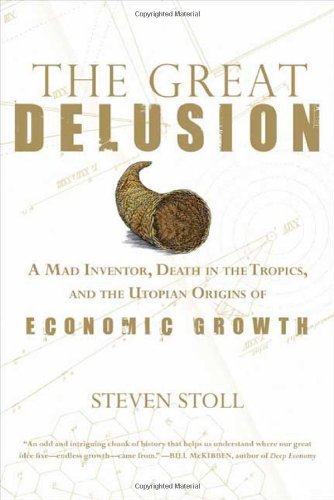 Steven Stoll Great Delusion The A Mad Inventor Death In The Tropics And The Uto 
