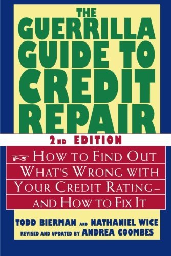 Todd Bierman The Guerrilla Guide To Credit Repair How To Find Out What's Wrong With Your Credit Rat 0002 Edition; 