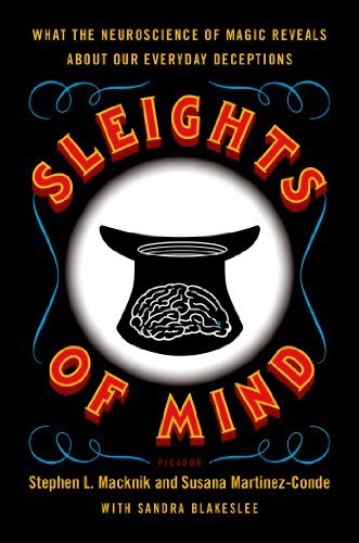 Stephen Macknik Sleights Of Mind What The Neuroscience Of Magic Reveals About Our 