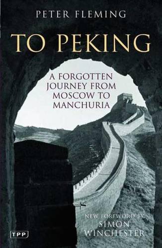 Peter Fleming To Peking A Forgotten Journey From Moscow To Manchuria 
