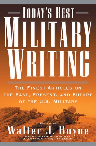 Walter J. Boyne Today's Best Military Writing The Finest Articles 