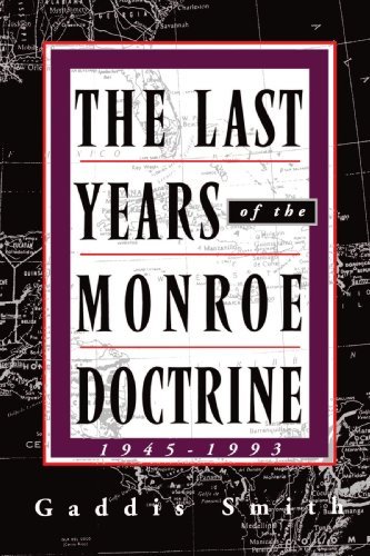 Gaddis Smith/The Last Years of the Monroe Doctrine@ 1945-1993